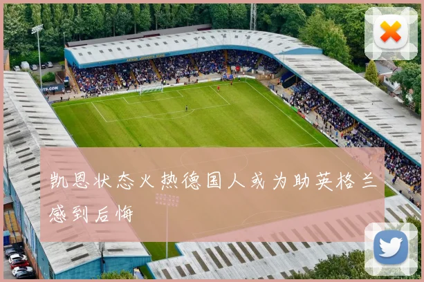 凯恩状态火热德国人或为助英格兰感到后悔